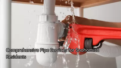 Comprehensive Pipe Services for Snohomish Residents Comprehensive Pipe Services for Snohomish Residents