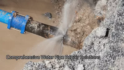 Comprehensive Water Pipe Repair Solutions Comprehensive Water Pipe Repair Solutions