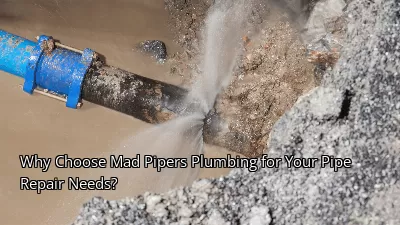 Why Choose Mad Pipers Plumbing for Your Pipe Repair Needs?