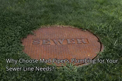 Why Choose Mad Piper’s Plumbing for Your Sewer Line Needs? Why Choose Mad Piper’s Plumbing for Your Sewer Line Needs?